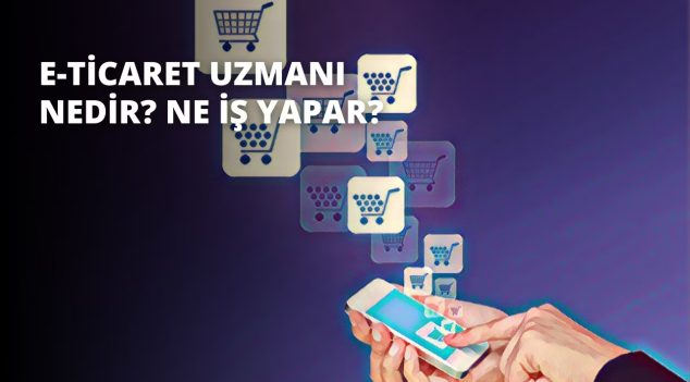 E Ticaret Uzmanı Ne Iş Yapar