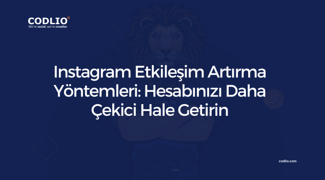 Instagram Etkileşim Artırma Yöntemleri: Hesabınızı Daha Çekici Hale Getirin