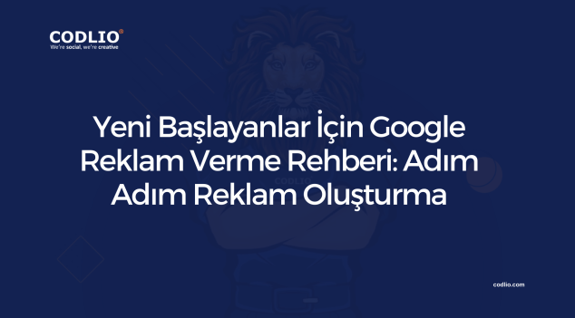 Yeni Başlayanlar İçin Google Reklam Verme Rehberi: Adım Adım Reklam Oluşturma