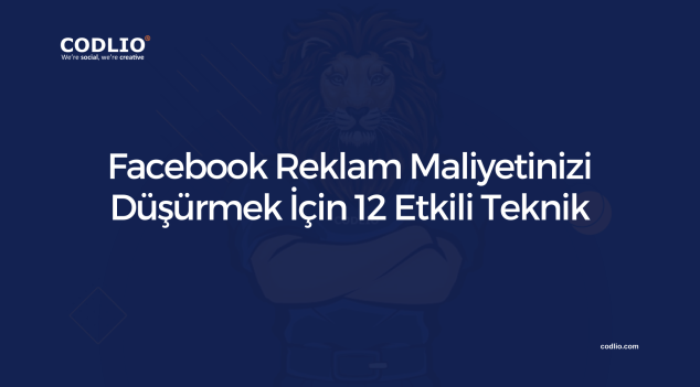 Facebook Reklam Maliyetinizi Düşürmek İçin 13 Etkili Teknik