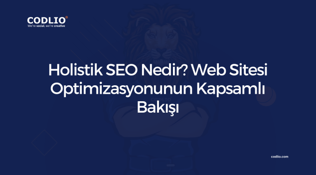 Holistik SEO Nedir? Web Sitesi Optimizasyonunun Kapsamlı Bakışı