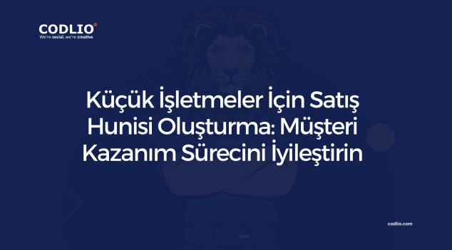 Küçük İşletmeler İçin Satış Hunisi Oluşturma: Müşteri Kazanım Sürecini İyileştirin