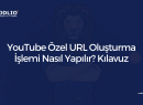 YouTube Özel URL Oluşturma İşlemi Nasıl Yapılır? Kılavuz