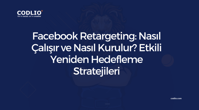 Facebook Retargeting: Nasıl Çalışır ve Nasıl Kurulur? Etkili Yeniden Hedefleme Stratejileri