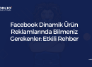 Facebook Dinamik Ürün Reklamlarında Bilmeniz Gerekenler: Etkili Rehber