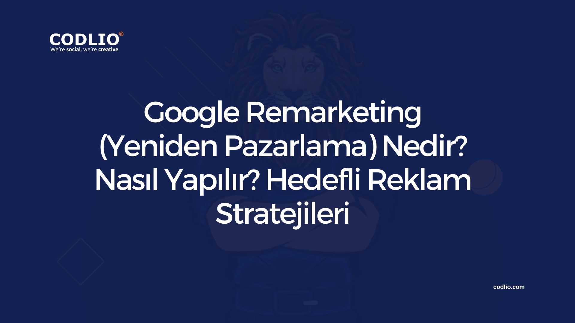 Google Remarketing (Yeniden Pazarlama) Nedir? Nasıl Yapılır? Hedefli Reklam Stratejileri