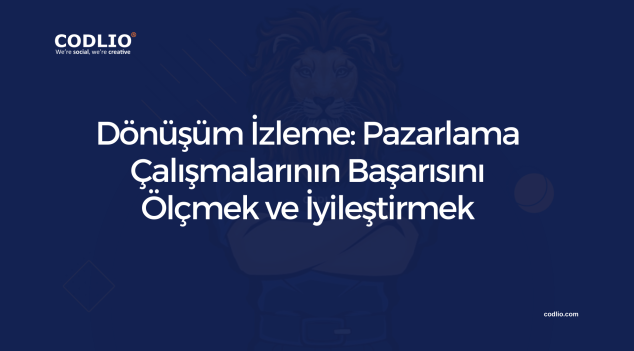 Dönüşüm İzleme: Pazarlama Çalışmalarının Başarısını Ölçmek ve İyileştirmek