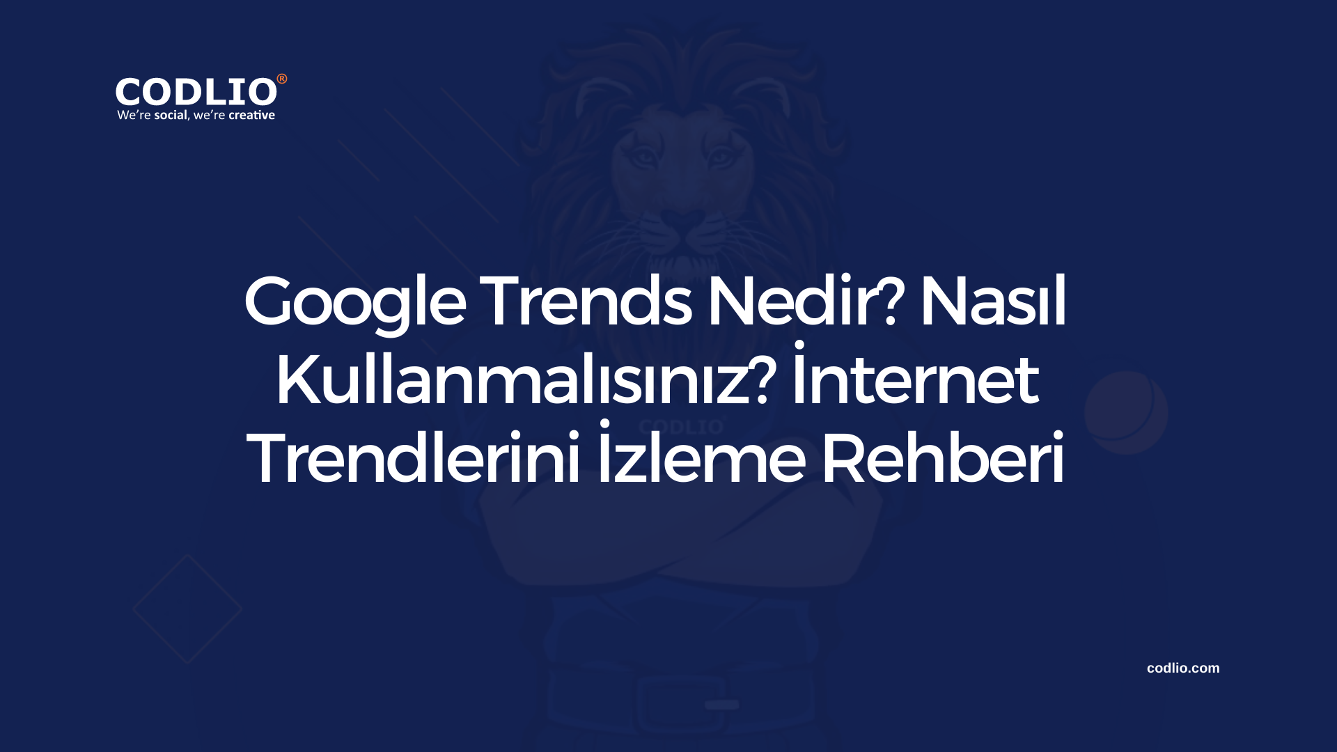 Google Trends Nedir? Nasıl Kullanmalısınız? İnternet Trendlerini İzleme Rehberi