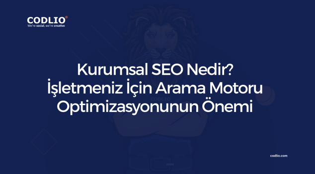 Kurumsal SEO Nedir? İşletmeniz İçin Arama Motoru Optimizasyonunun Önemi