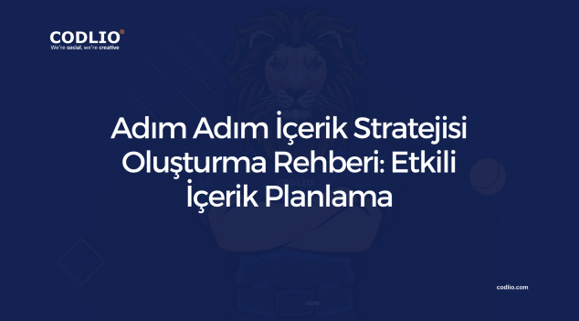 Adım Adım İçerik Stratejisi Oluşturma Rehberi: Etkili İçerik Planlama