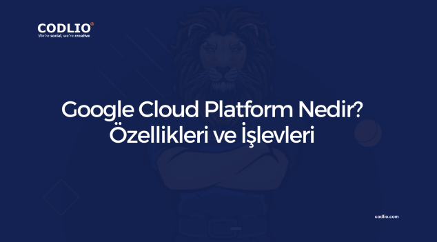 Google Cloud Platform Nedir? Özellikleri ve İşlevleri