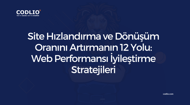 Site Hızlandırma ve Dönüşüm Oranını Artırmanın 12 Yolu: Web Performansı İyileştirme Stratejileri