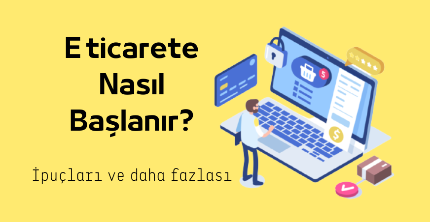 E ticarete Nasıl Başlanır? Nedir? Ne İşe Yarar?