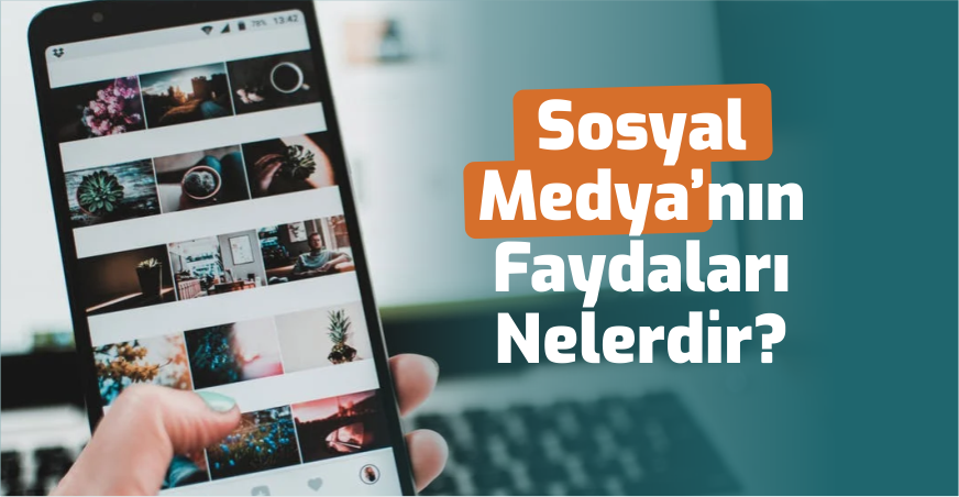 Sosyal Medyanın Faydaları Nelerdir?