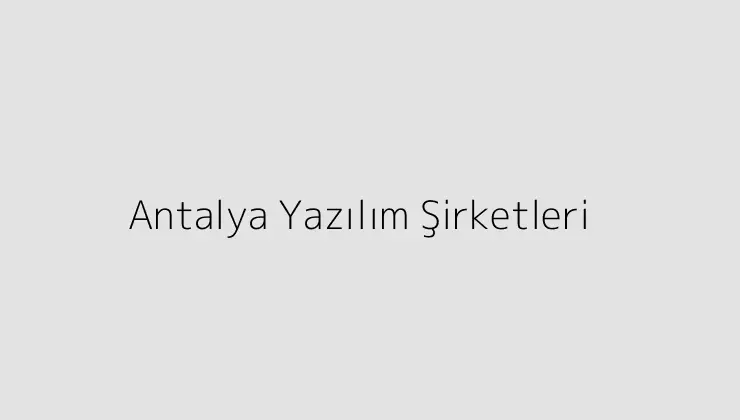 Antalya Yazılım Şirketleri