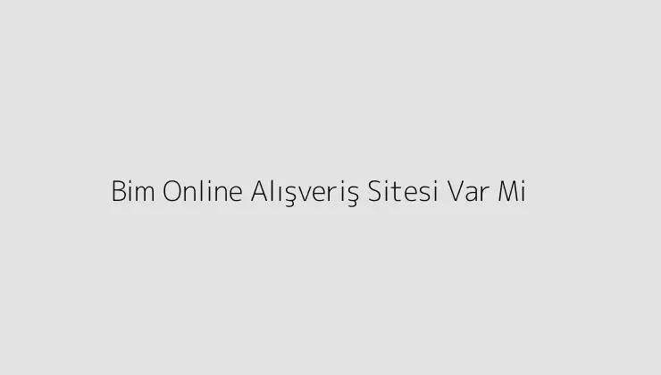 Bim Online Alışveriş Sitesi Var Mi