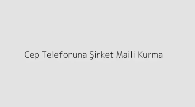 Cep Telefonuna Şirket Maili Kurma