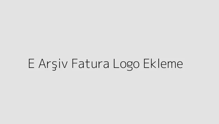 E Arşiv Fatura Logo Ekleme