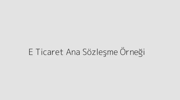 E Ticaret Ana Sözleşme Örneği