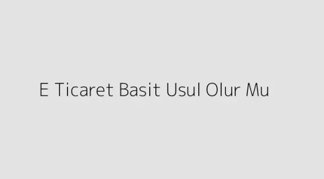 E Ticaret Basit Usul Olur Mu