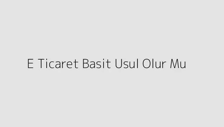 E Ticaret Basit Usul Olur Mu