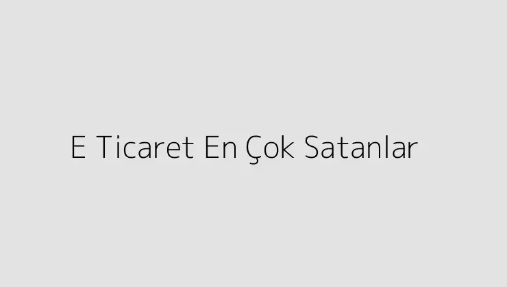 E Ticaret En Çok Satanlar