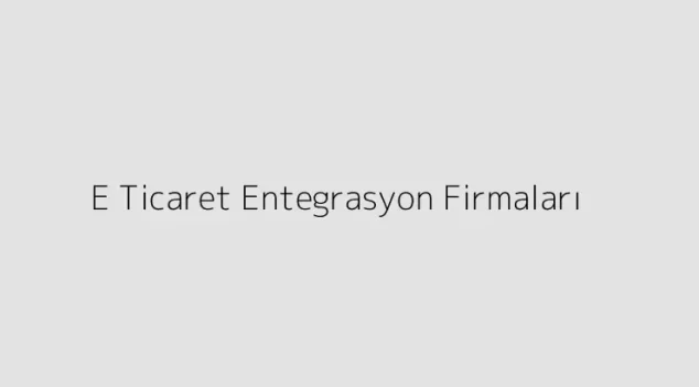 E Ticaret Entegrasyon Firmaları