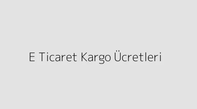 E Ticaret Kargo Ücretleri