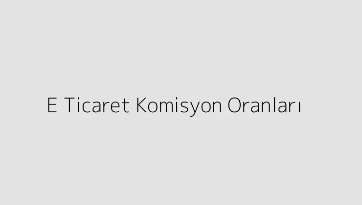 E Ticaret Komisyon Oranları