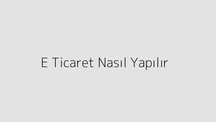 E Ticaret Nasıl Yapılır