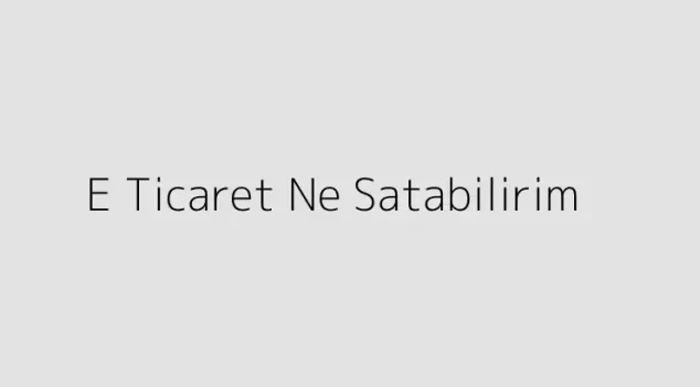 E Ticaret Ne Satabilirim