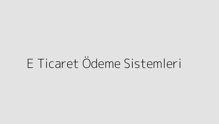 E Ticaret Ödeme Sistemleri