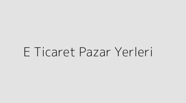 E Ticaret Pazar Yerleri