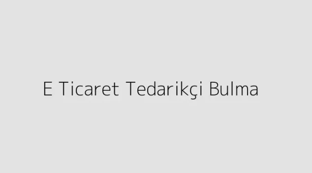 E Ticaret Tedarikçi Bulma