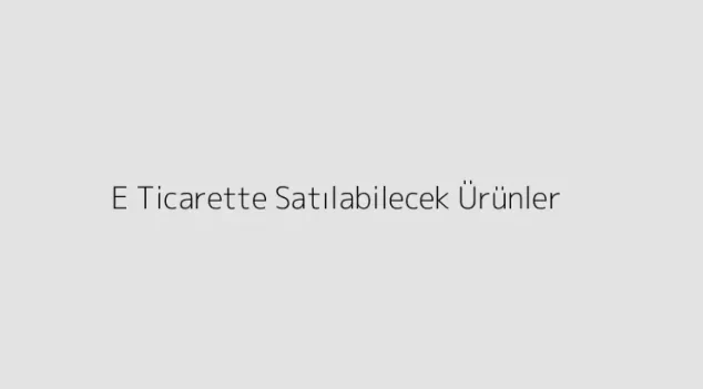 E Ticarette Satılabilecek Ürünler