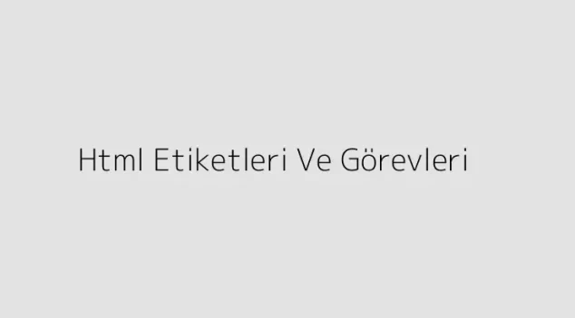 Html Etiketleri Ve Görevleri