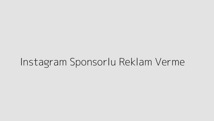 Instagram Sponsorlu Reklam Verme