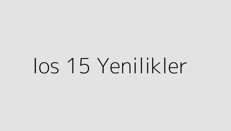 Ios 15 Yenilikler