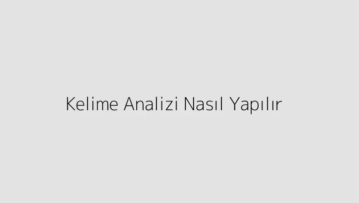 Kelime Analizi Nasıl Yapılır