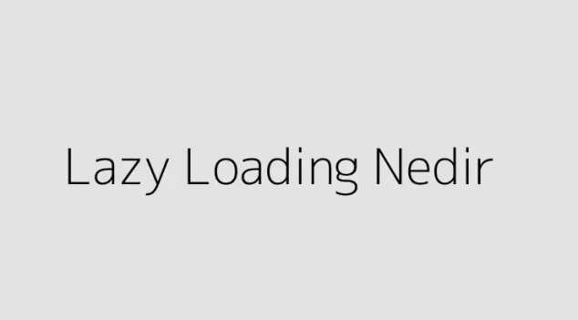 Lazy Loading Nedir