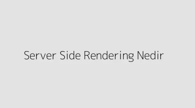 Server Side Rendering Nedir