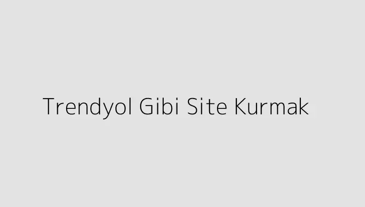 Trendyol Gibi Site Kurmak