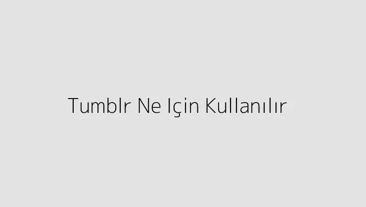 Tumblr Ne Için Kullanılır