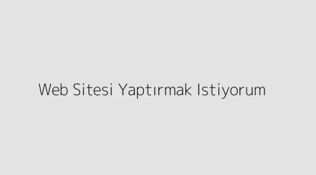 Web Sitesi Yaptırmak Istiyorum