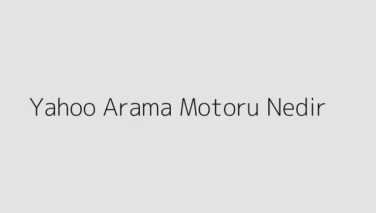 Yahoo Arama Motoru Nedir