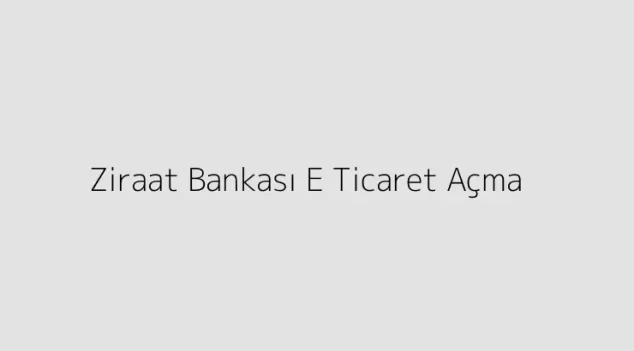 Ziraat Bankası E Ticaret Açma